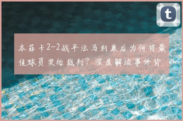 本菲卡2-2战平法马利康后为何将最佳球员奖给裁判？深度解读事件背后的争议与球迷反应