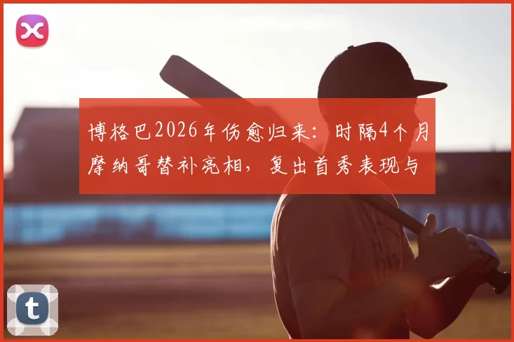 博格巴2026年伤愈归来：时隔4个月摩纳哥替补亮相，复出首秀表现与数据全解析