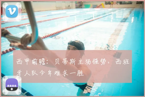 西甲前瞻：贝蒂斯主场强势，西班牙人队今年难求一胜
