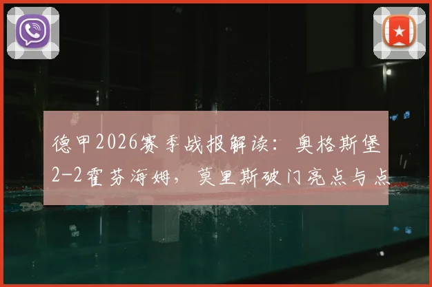 德甲2026赛季战报解读：奥格斯堡2-2霍芬海姆，莫里斯破门亮点与点球失误全解析