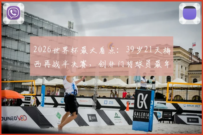 2026世界杯最大看点：39岁21天梅西再战半决赛，创非门将球员最年长纪录，他能走多远